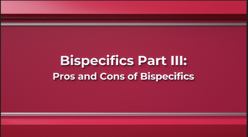 Bispecifics Part 3: Pros and Cons of Bispecifics